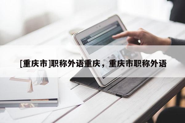 [重慶市]職稱外語重慶，重慶市職稱外語