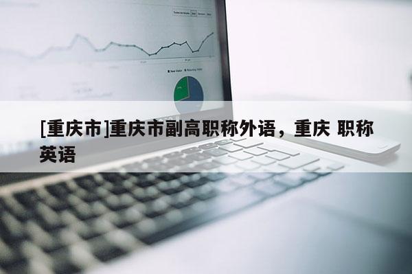 [重慶市]重慶市副高職稱外語(yǔ)，重慶 職稱英語(yǔ)