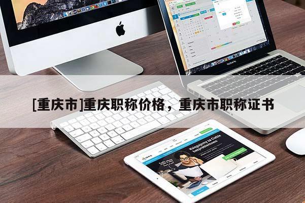 [重慶市]重慶職稱價格，重慶市職稱證書