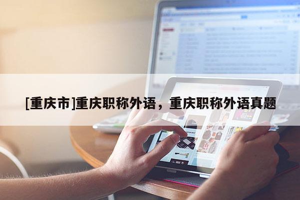 [重慶市]重慶職稱外語，重慶職稱外語真題