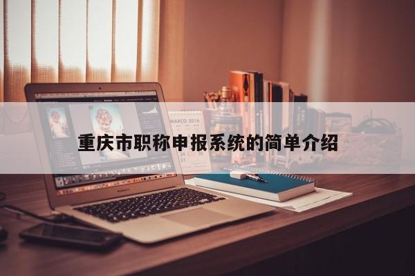 重慶市職稱申報系統(tǒng)的簡單介紹